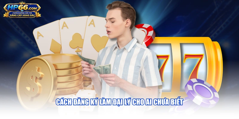 Cách đăng ký làm đại lý cho ai chưa biết
