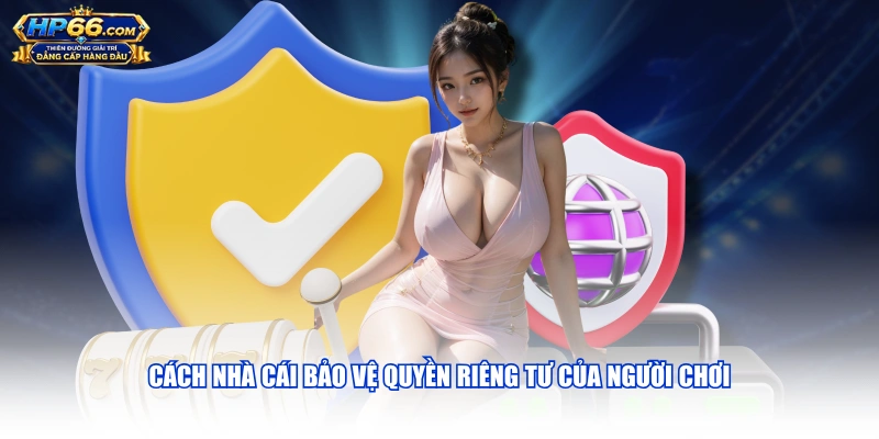 Cách nhà cái bảo vệ quyền riêng tư của người chơi