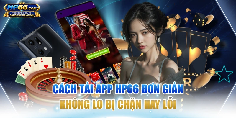 Cách Tải App HP66 Đơn Giản - Không Lo Bị Chặn Hay Lỗi
