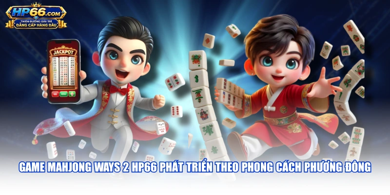 Game Mahjong Ways 2 HP66 phát triển theo phong cách phương Đông