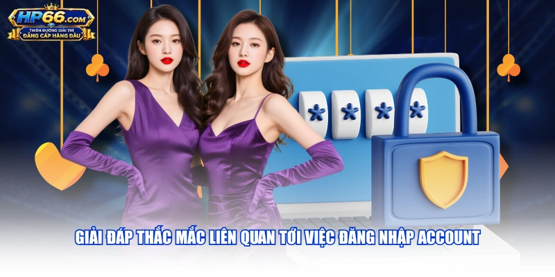 Giải đáp thắc mắc liên quan tới việc đăng nhập account