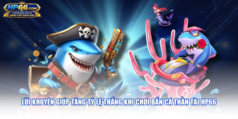 Lời khuyên giúp tăng tỷ lệ thắng khi chơi Bắn Cá Thần Tài HP66