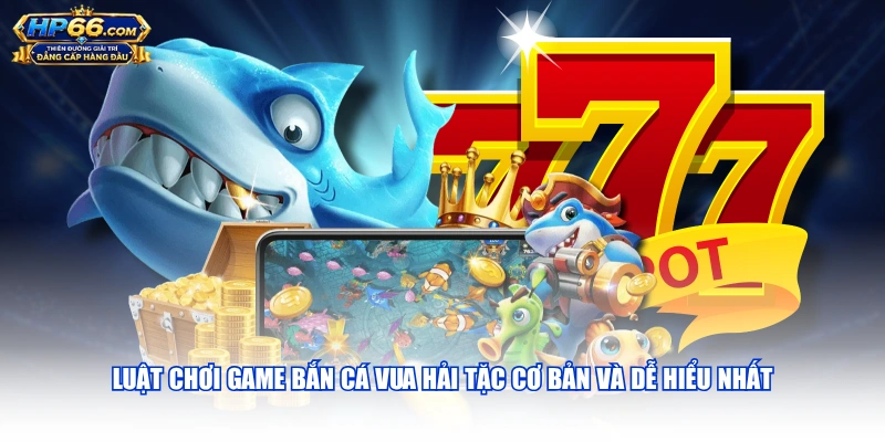 Luật chơi game Bắn Cá Vua Hải Tặc cơ bản và dễ hiểu nhất