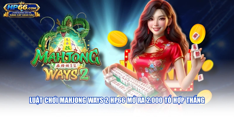 Luật chơi Mahjong Ways 2 HP66 mở ra 2.000 tổ hợp thắng