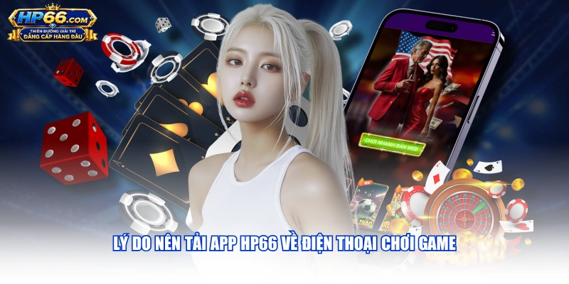 Lý do nên tải app HP66 về điện thoại chơi game