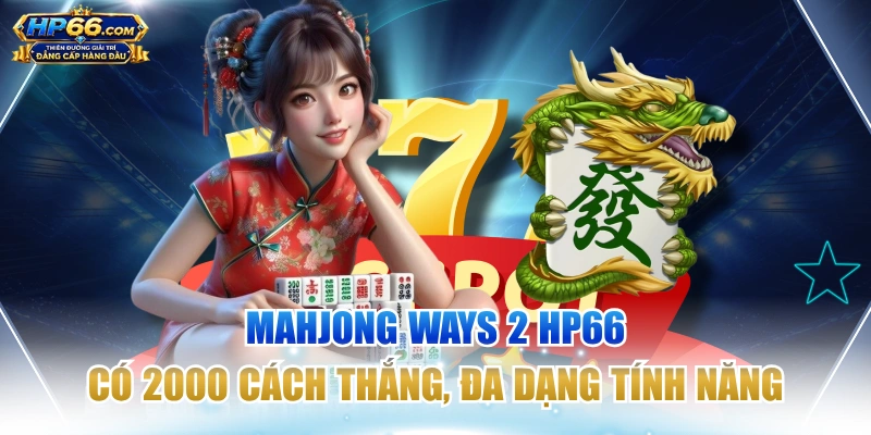 Mahjong Ways 2 HP66 Có 2000 Cách Thắng, Đa Dạng Tính Năng