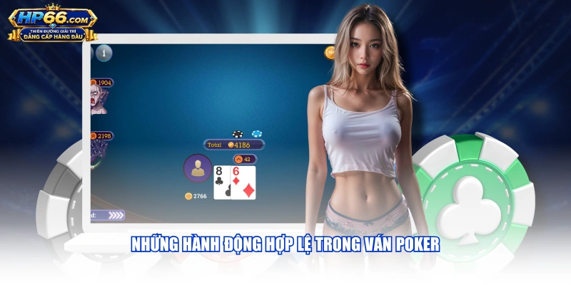 Những hành động hợp lệ trong ván Poker