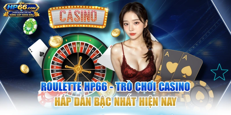 Roulette HP66 - Trò Chơi Casino Hấp Dẫn Bậc Nhất Hiện Nay