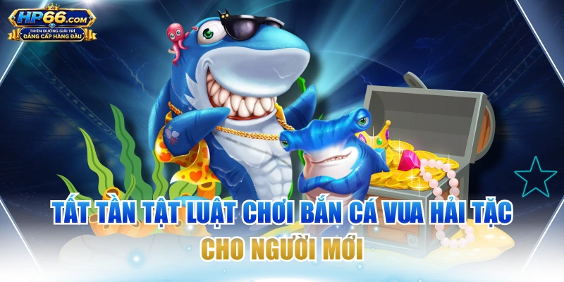 Tất Tần Tật Luật Chơi Bắn Cá Vua Hải Tặc Cho Người Mới