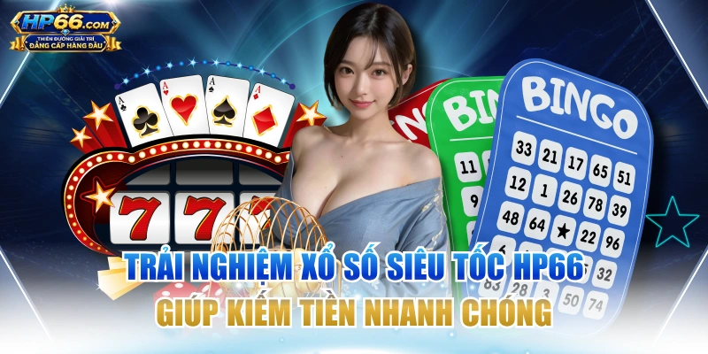 Trải Nghiệm Xổ Số Siêu Tốc HP66 Giúp Kiếm Tiền Nhanh Chóng