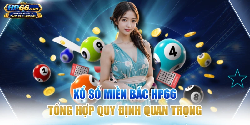 Xổ Số Miền Bắc HP66 - Tổng Hợp Quy Định Quan Trọng