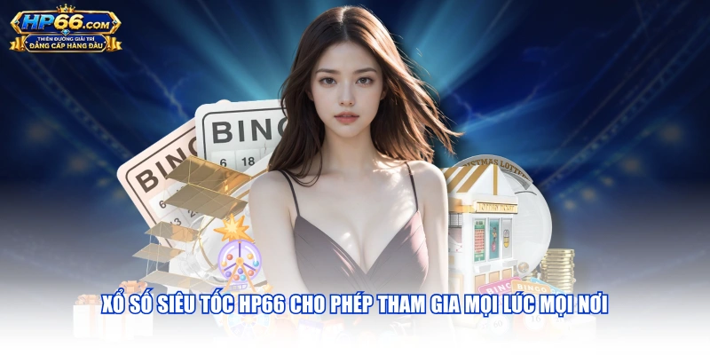 Xổ số siêu tốc HP66 cho phép tham gia mọi lúc mọi nơi